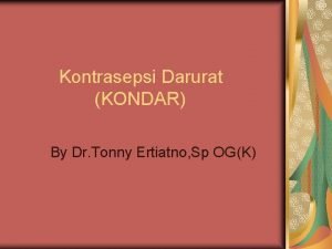 Kontrasepsi Darurat KONDAR By Dr Tonny Ertiatno Sp