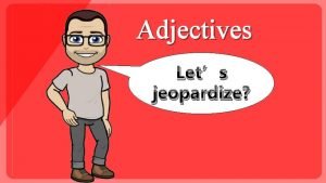 Jeopardize adjective