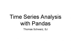 Time Series Analysis with Pandas Thomas Schwarz SJ