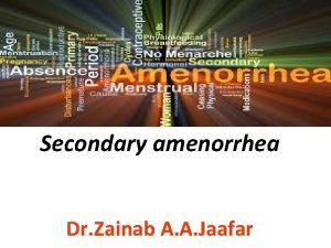 Secondary amenorrhea Dr Zainab A A Jaafar Definition