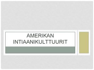 AMERIKAN INTIAANIKULTTUURIT ENSIMMISET KORKEAKULTTUURIT Ihminen on vaeltanut Amerikkaan