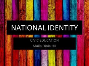 NATIONAL IDENTITY CIVIC EDUCATION Maila Dinia HR IDENTITY