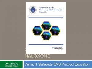 BLS INTRANASAL NALOXONE Vermont Statewide EMS Protocol Education