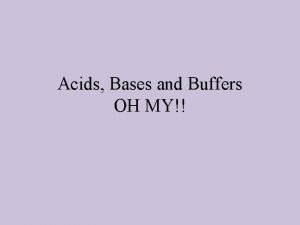 Acids Bases and Buffers OH MY Acids Bases