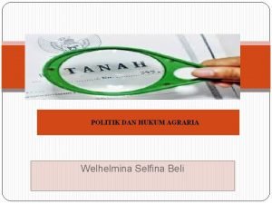 POLITIK DAN HUKUM AGRARIA Welhelmina Selfina Beli HAK