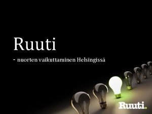 Ruuti nuorten vaikuttaminen Helsingiss Ruutitoiminnan pmr Jokaisella nuorella