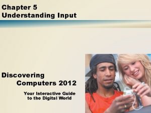 Chapter 5 Understanding Input Discovering Computers 2012 Your