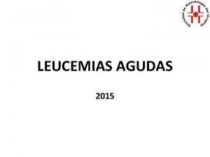 LEUCEMIAS AGUDAS 2015 LEUCEMIAS AGUDAS Primer registro nacional