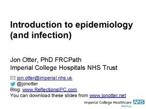 Introduction to epidemiology and infection Jon Otter Ph