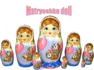 A Matryoshka doll or a Russian nested doll