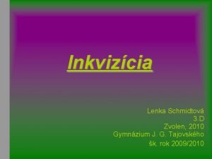 Inkvizcia Lenka Schmidtov 3 D Zvolen 2010 Gymnzium