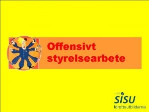 Offensivt styrelsearbete Offensivt styrelsearbete Balansen mellan mjligheter och