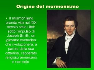 Origine del mormonismo Il mormonismo prende vita nel