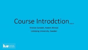 Course Introdction Kristian Sandahl Azeem Ahmad Linkping University