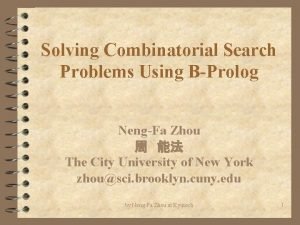 Solving Combinatorial Search Problems Using BProlog NengFa Zhou