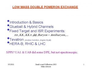 LOW MASS DOUBLE POMERON EXCHANGE Introduction Basics Glueball