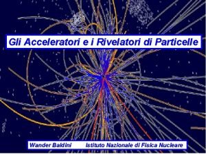 Gli Acceleratori e i Rivelatori di Particelle Wander