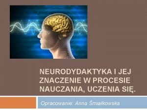 Neurodydaktyka i jej znaczenie w procesie kształcenia Neurodydaktyka i jej znaczenie w procesie kształcenia