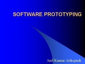 SOFTWARE PROTOTYPING Anil Kumar Arikepudi DEFNITION A Software
