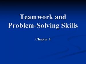 Teamwork and ProblemSolving Skills Chapter 4 Teamwork and