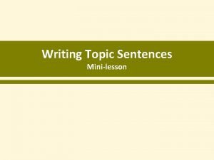 Writing Topic Sentences Minilesson Topic Sentences A topic