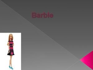 Barbie Barbie je najpoznatija i najprodavanija lutka na