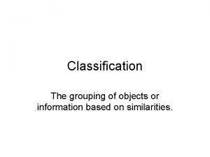 Classification is the grouping of objects based on