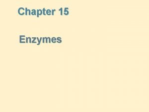 Chapter 15 Enzymes Enzyme Catalysis Enzyme a biological