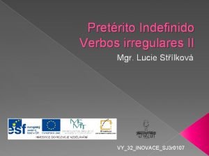 Pretrito Indefinido Verbos irregulares II Mgr Lucie Stlkov