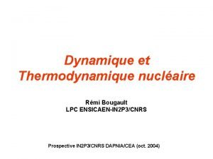 Dynamique et Thermodynamique nuclaire Rmi Bougault LPC ENSICAENIN