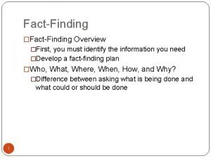 FactFinding FactFinding Overview First you must identify the