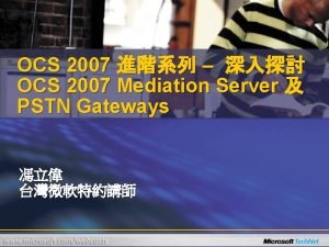 OCS 2007 OCS 2007 Mediation Server PSTN Gateways