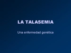 LA TALASEMIA Una enfermedad gentica TALASEMIA alteraciones en