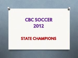 CBC SOCCER 2012 STATE CHAMPIONS PrePlanning O It