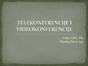 TELEKONFERENCIJE I VIDEOKONFERENCIJE Ivana Tadi 883 Martina tivi