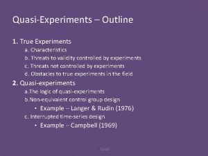 QuasiExperiments Outline 1 True Experiments a Characteristics b