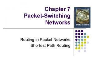 Chapter 7 PacketSwitching Networks Routing in Packet Networks