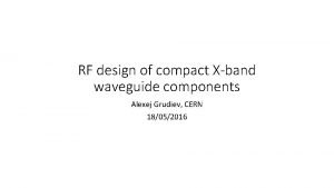 RF design of compact Xband waveguide components Alexej