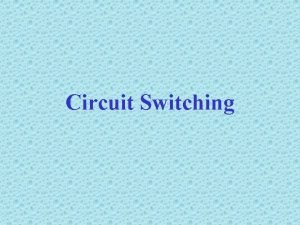 Circuit Switching Jaringan Switching Untuk transmisi data yang