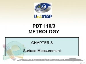 PDT 1103 METROLOGY CHAPTER 8 Surface Measurement Overview