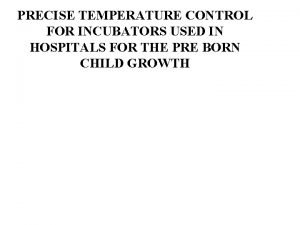 PRECISE TEMPERATURE CONTROL FOR INCUBATORS USED IN HOSPITALS