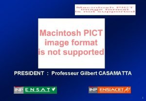 PRESIDENT Professeur Gilbert CASAMATTA 1 ECOLE NATIONALE SUPERIEURE