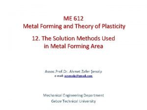 ME 612 Metal Forming and Theory of Plasticity