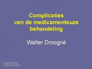 Complicaties van de medicamenteuze behandeling Walter Droogn 29
