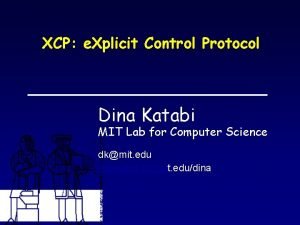 XCP e Xplicit Control Protocol Dina Katabi MIT