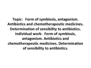 Topic Form of symbiosis antagonism Antibiotics and chemotherapeutic
