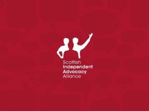 Scottish Independent Advocacy Alliance 2014 1 Independent Advocacy