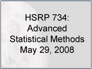 HSRP 734 Advanced Statistical Methods May 29 2008