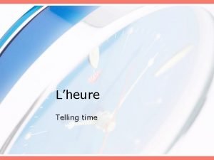 Lheure Telling time Les expressions quelle heure At