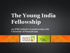 The Young India Fellowship An IFRE initiative in